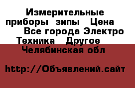 Измерительные приборы, зипы › Цена ­ 100 - Все города Электро-Техника » Другое   . Челябинская обл.